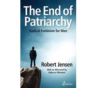 The End of Patriarchy : Radical Feminism for Men