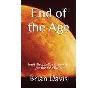 End of the Age: Jesus' Prophetic Framework for the Last Days