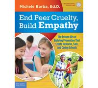 End Peer Cruelty, Build Empathy : The Proven 6Rs of Bullying Prevention That Create Inclusive, Safe, and Caring Schools