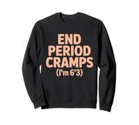 End Period Cramps I'm 6'3 Sweatshirt