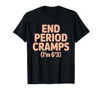 End Period Cramps I'm 6'3 T-Shirt