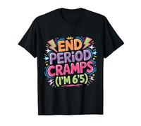 End Period Cramps I'm 6'5 Menstrual Jokes |- T-Shirt