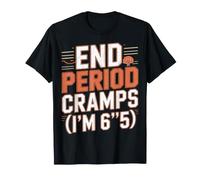 End Period Cramps I'm 6'5 Menstrual Jokes - T-Shirt