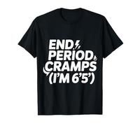 End Period Cramps I'm 6'5 Menstrual Jokes - T-Shirt