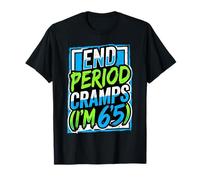 End Period Cramps I'm 6'5 T-Shirt