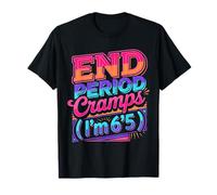 End Period Cramps I'm 6'5 - T-Shirt