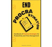 End Procrastination: Handbook of Practical Strategies for Productivity and Time Management