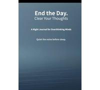 End the Day. - Clear Your Thoughts: A Night Journal for Overthinking Minds