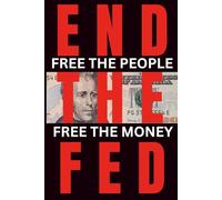 END THE FED: FREE THE PEOPLE, FREE THE MONEY