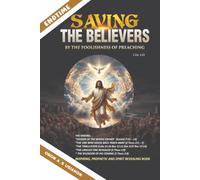 END-TIME: SAVING THE BELIEVERS: BY THE FOOLISHNESS OF PREACHING