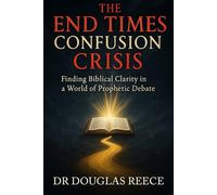 End Times Confgusion Crisis: Finding Biblical Clarity in a World of Prophetic Debate