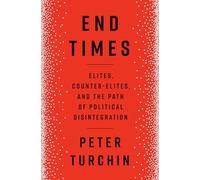 End Times: Elites, Counter-Elites, and the Path of Political Disintegration