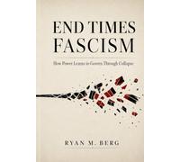 END TIMES FASCISM: How Power Learns to Govern Through Collapse