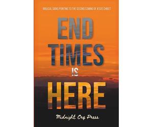 End Times is Here: Biblical Signs Pointing to the Imminent Second Coming of Jesus Christ: 2 (End Time for Beginners Books)