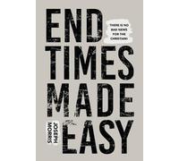 End Times Made Easy: Simple Truths That Give Great Hope and Joy in These Last Da