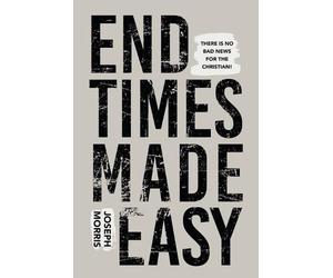 End Times Made Easy: Simple Truths That Give Great Hope and Joy in These Last Da