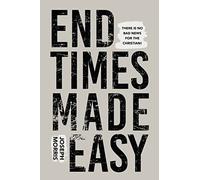 End Times Made Easy: There Is No Bad News for the Christian!