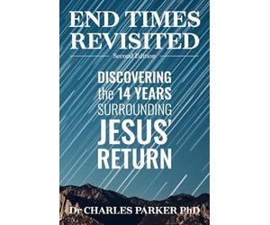 End Times Revisited: Discovering the 14 Years Surrounding Jesus' Return