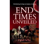 End Times Unveiled: Understanding the Signs and Symbols of Prophecy