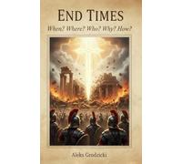 End Times: When? Where? Why? Who? How?