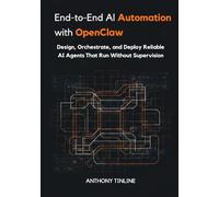 End-to-End AI Automation with OpenClaw: Design, Orchestrate, and Deploy Reliable AI Agents That Run Without Supervision