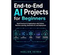 End-to-End AI Projects for Beginners: Build Practical AI Applications with Python, Machine Learning, Generative AI, and Deployment
