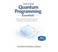 End to End Quantum Programming Essentials: A Practical manual for Hybrid Algorithms, Embeddings, and Combinatorial Methods