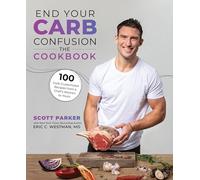End Your Carb Confusion: The Cookbook: 100 Carb-Customized Recipes from a Chef's Kitchen to Yours