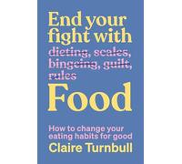 End Your Fight with Food: How to change your eating habits for good