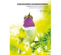 Endangered Hummingbirds: Seeing the Crisis Through My Lens