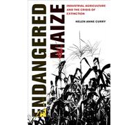 Endangered Maize: Industrial Agriculture and the Crisis of Extinction