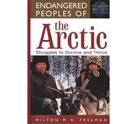 Endangered Peoples of the Arctic: Struggles to Survive and Thrive (The Greenwood Press Endangered Peoples of the World Series)