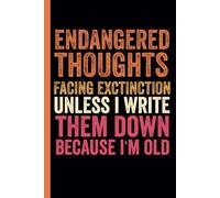 Endangered Thoughts Facing Extinction Unless I Write Them Down Because I’m Old: Funny Blank Lined Notebook For Adult, Dad and Mom