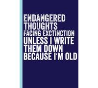 Endangered Thoughts Facing Extinction Unless I Write Them Down Because I’m Old: Funny Blank Lined Notebook For Adult, Dad and Mom