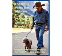 Endearing Paws: The Ultimate Toy Poodle Owner's Manual: Navigating the Incredible Journey of Toy Poodle Friendship and Loyalty
