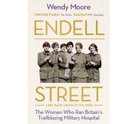Endell Street : The Women Who Ran Britain’s Trailblazing Military Hospital
