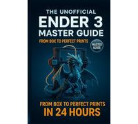 Ender 3 Master Guide: From Box to Perfect Prints in 24 Hours