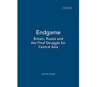 Endgame: Britain, Russia and the Final Struggle for Central Asia: v. 25 (International Library of Historical Studies)