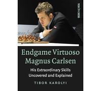 Endgame Virtuoso Magnus Carlsen Volume 1: His Extraordinary Skills Uncovered and Explained