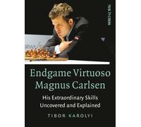 Endgame Virtuoso Magnus Carlsen Volume 1 : His Extraordinary Skills Uncovered and Explained
