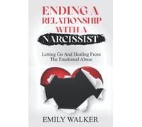 ENDING A RELATIONSHIP WITH A NARCISSIST: Letting Go and Healing From the Emotional Abuse