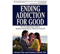 Ending Addiction for Good: The Groundbreaking, Holistic, Evidence-Based Way to Transform Your Life