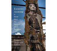 Ending Ageism, or How Not to Shoot Old People (Global Perspectives on Aging)