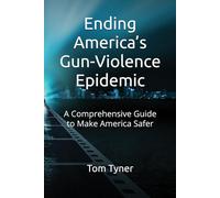 Ending America’s Gun-Violence Epidemic: A Comprehensive Guide to Make America Safer