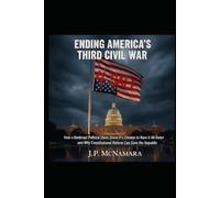 Ending America’s Third Civil War: How a Bankrupt Political Class Drove its Citizens To Burn it All Down and Why Constitutional Reform Can Save the Republic