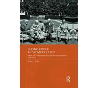 Ending Empire in the Middle East – Britain, the United States and Post-war Decolonization, 1945–1973