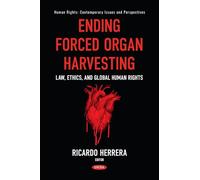 Ending Forced Organ Harvesting: Law, Ethics, and Global Human Rights (Human Rights: Contemporary Issues and Perspectives Series)