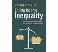 Ending Income Inequality : A Critical Approach to the Law and Economics of Redistribution