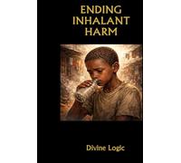 Ending Inhalant Harm: A Practical Field Manual for Protecting Children and Youth (Divine Moissanite)