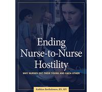 Ending Nurse-to-Nurse Hostility: Why Nurses Eat Their Young and Each Other